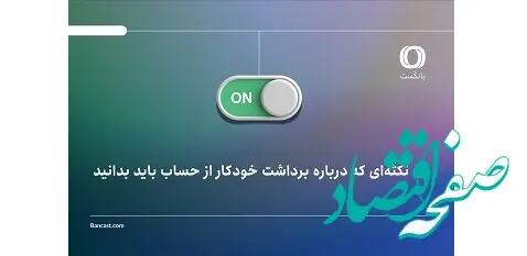 8 نکته‌ای که درباره برداشت خودکار از حساب باید بدانید