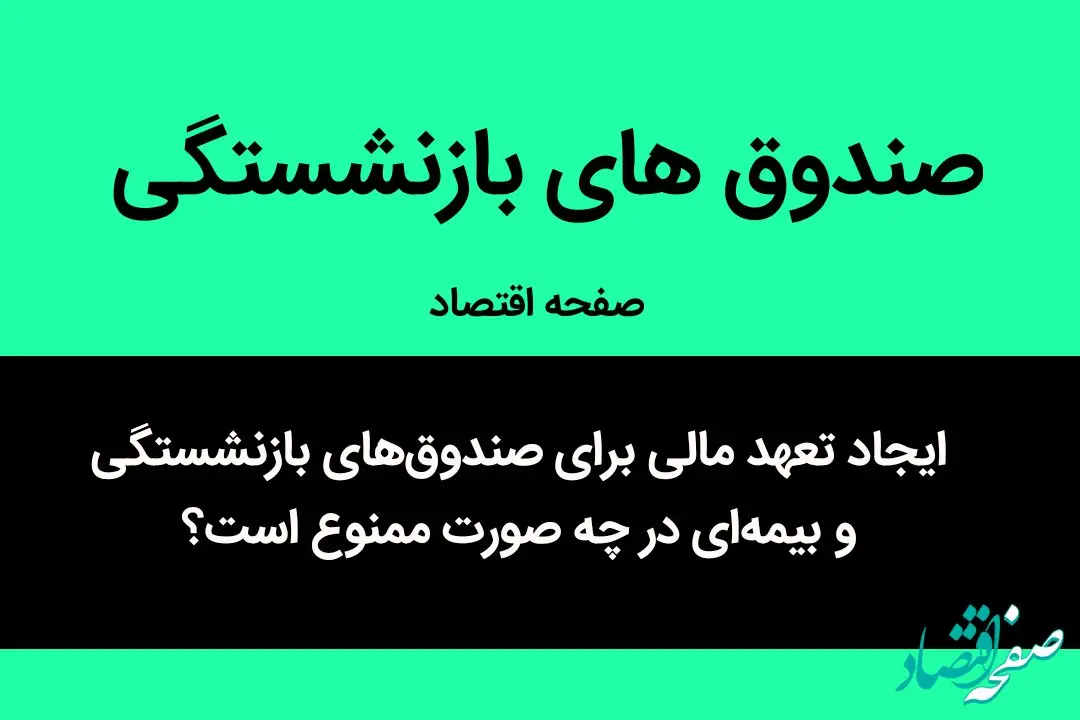 ایجاد تعهد مالی برای صندوق‌های بازنشستگی و بیمه‌ای در چه صورت ممنوع است؟ 
