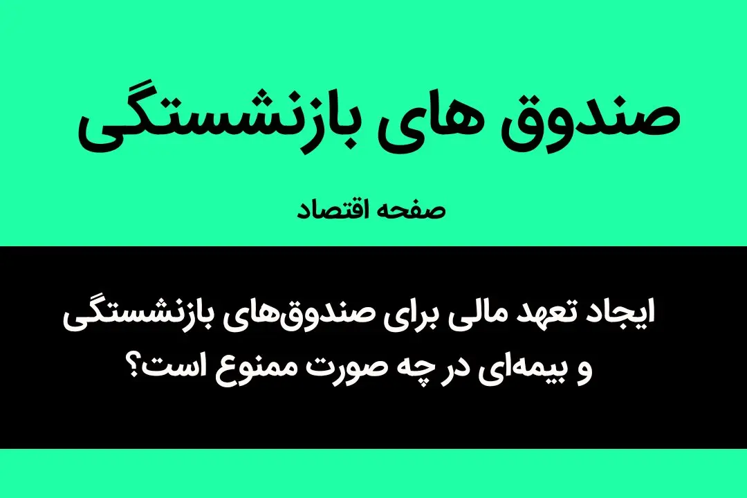 ایجاد تعهد مالی برای صندوق‌های بازنشستگی و بیمه‌ای در چه صورت ممنوع است؟ 
