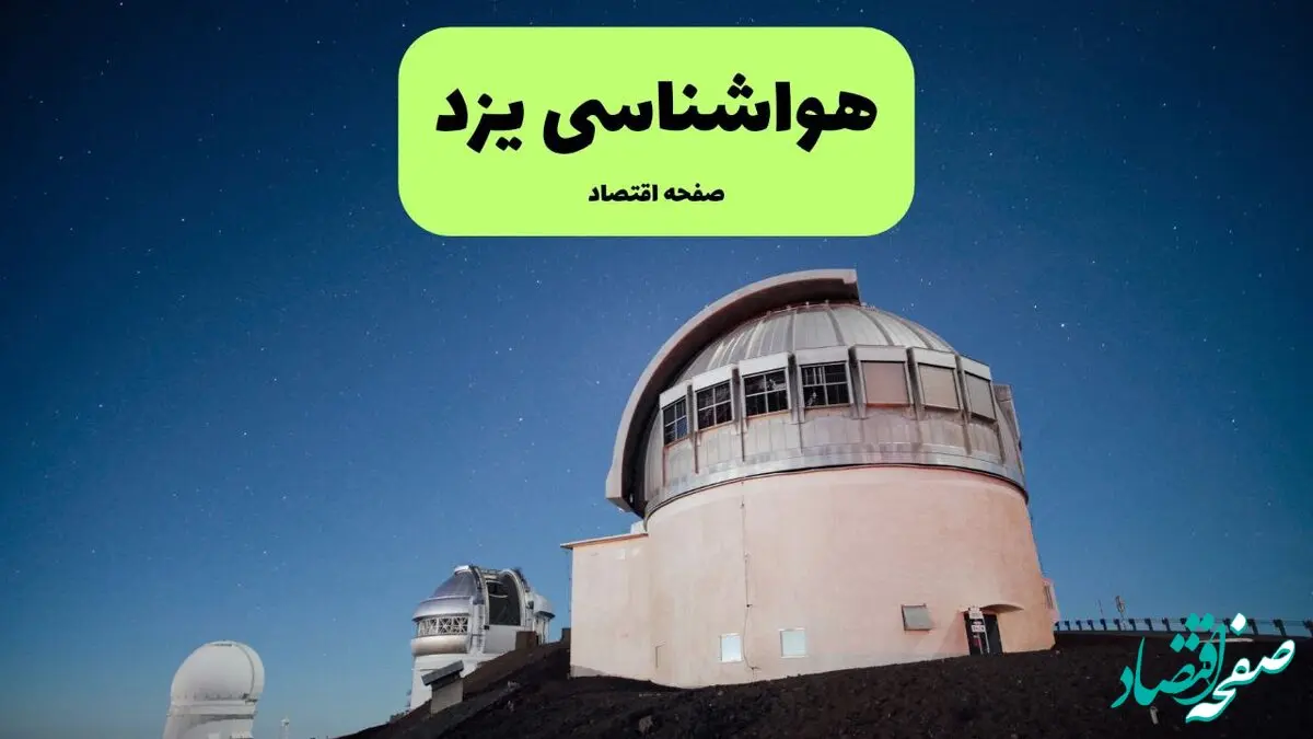 پیش بینی هواشناسی یزد در روز تاسوعا | وضعیت آب و هوا یزد فردا شنبه ۱۴ تیر ماه ۱۴۰۴ 