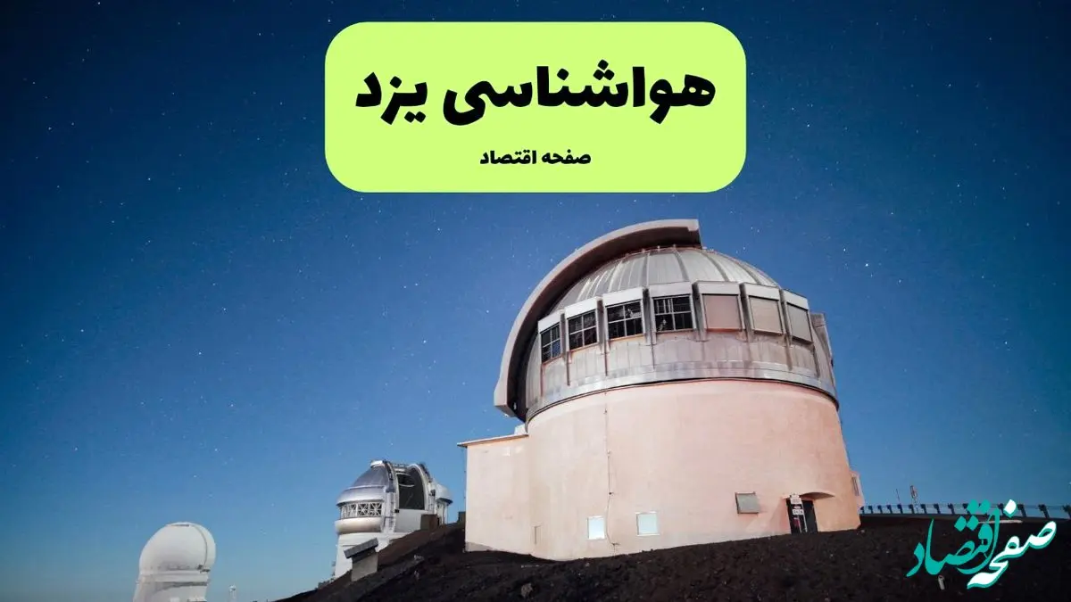 هواشناسی یزد فردا یکشنبه ۹ شهریور ۱۴۰۴ | هشدار هواشناسی درباره کیفیت هوا + پیش بینی دقیق 