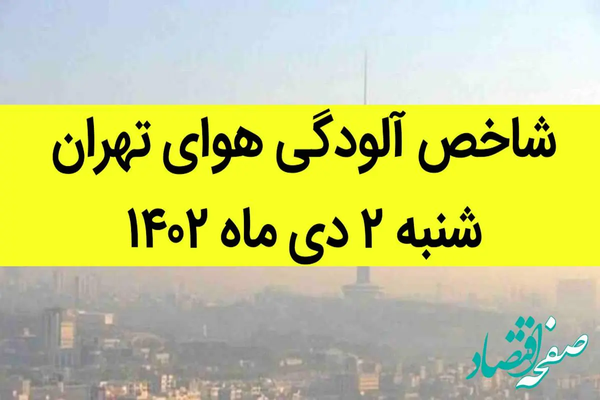 شاخص آلودگی هوای تهران امروز شنبه ۲ دی ماه ۱۴۰۲ + کیفیت هوای تهران امروز به تفکیک مناطق