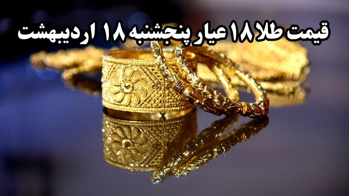 سقوط وحشتناک و دوباره طلا ! | قیمت طلا ۱۸ عیار امروز پنجشنبه ۱۸ اردیبهشت ماه ۱۴۰۴