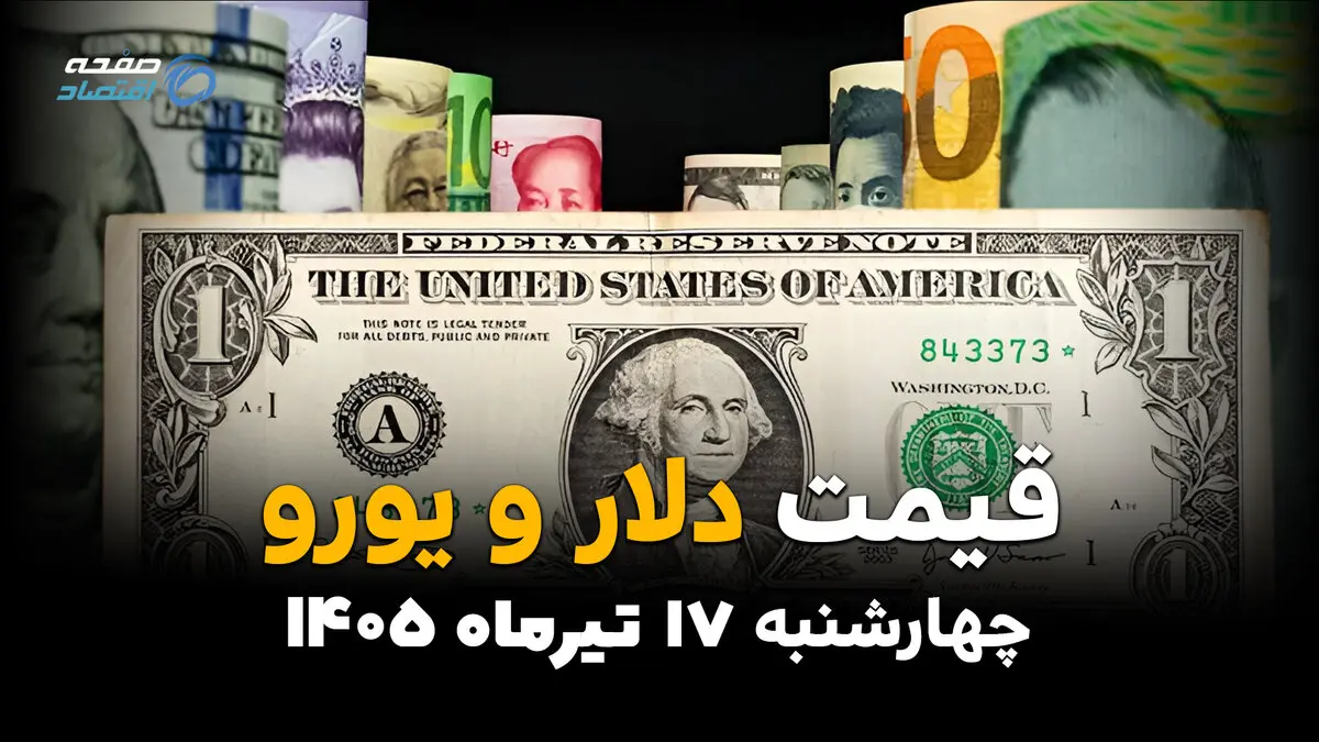 قیمت ارز آزاد امروز چهارشنبه 17 تیر 1405 | نرخ دلار، یورو و درهم