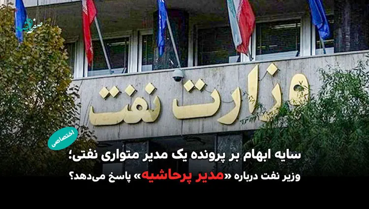 سایه ابهام بر پرونده یک مدیر متواری نفتی؛ وزیر نفت درباره «مدیر پرحاشیه» پاسخ می‌دهد؟