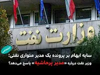 سایه ابهام بر پرونده یک مدیر متواری نفتی؛ وزیر نفت درباره «مدیر پرحاشیه» پاسخ می‌دهد؟