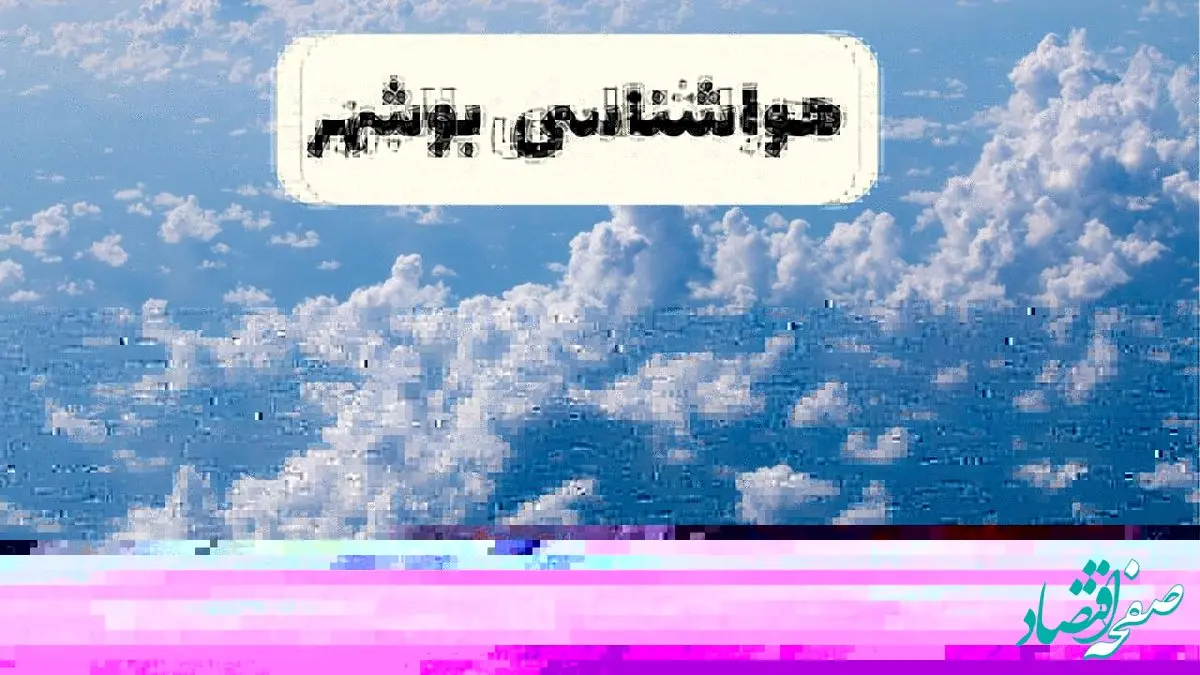 پیش بینی وضعیت آب و هوا بوشهر فردا شنبه ۶ اردیبهشت ماه ۱۴۰۴ | هواشناسی بوشهر در ۲۴ ساعت آینده