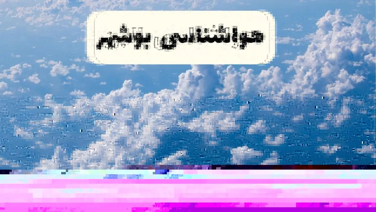 پیش بینی وضعیت آب و هوا بوشهر فردا شنبه ۶ اردیبهشت ماه ۱۴۰۴ | هواشناسی بوشهر در ۲۴ ساعت آینده