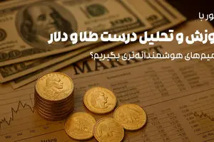 چطور با آموزش و تحلیل درست طلا و دلار تصمیم‌های هوشمندانه‌تری بگیریم؟