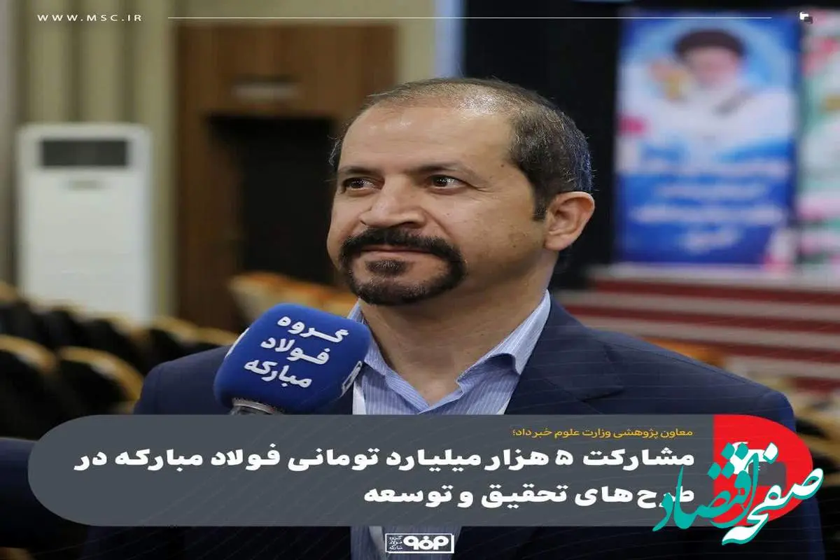 معاون پژوهشی وزارت علوم خبر داد؛مشارکت ۵هزار میلیارد تومانی فولاد مبارکه در طرح‌های تحقیق و توسعه