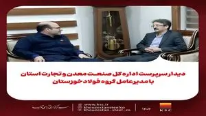 دیدار سرپرست اداره کل صنعت، معدن و تجارت استان با مدیرعامل گروه فولادخوزستان