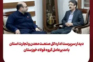 دیدار سرپرست اداره کل صنعت، معدن و تجارت استان با مدیرعامل گروه فولادخوزستان