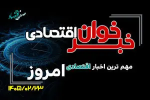 مهم ترین اخبار اقتصادی امروز چهارشنبه 23 اردیبهشت ۱۴۰۵