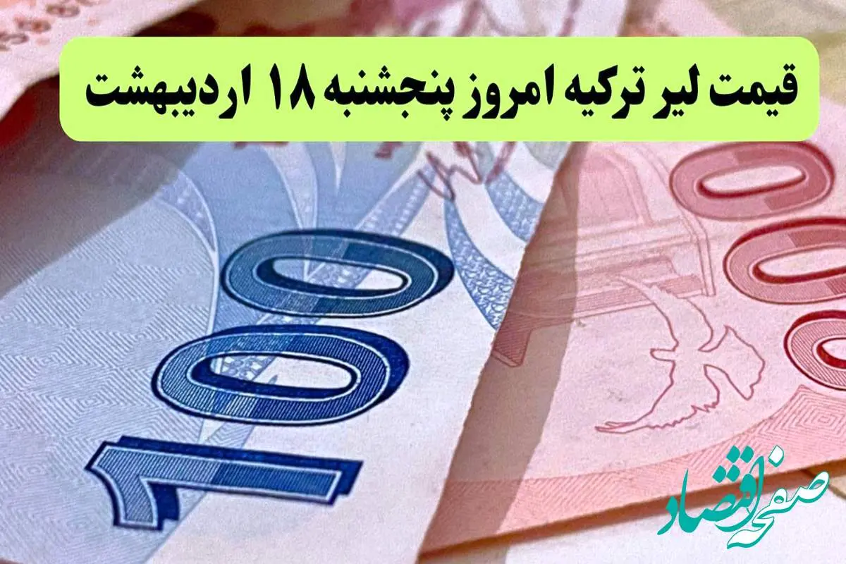 آخرین قیمت لیر ترکیه امروز پنجشنبه ۱۸ اردیبهشت ماه ۱۴۰۴