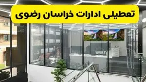 جزئیات تعطیلی ادارات استان خراسان رضوی شنبه ۲۱ تیر ۱۴۰۴/ خبر تعطیلی ادارات مشهد شنبه ۲۱ تیر ۱۴۰۴ صحت دارد؟
