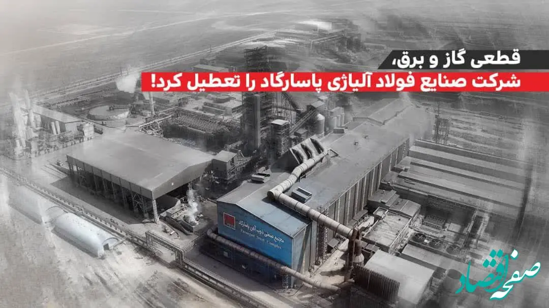 قطعی گاز و برق، شرکت صنایع فولاد آلیاژی پاسارگاد را به تعطیلی کشاند