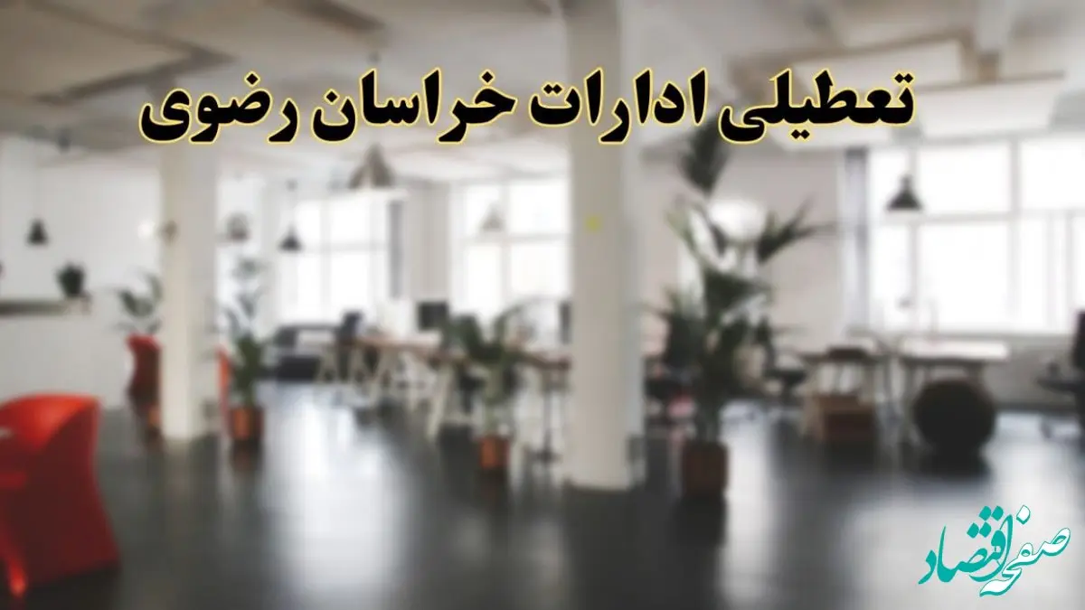 اخبار تعطیلی استان خراسان رضوی فردا سه شنبه ۲۶ فروردین ۱۴۰۴/ ادارات مشهد بیست و ششم فروردین ۱۴۰۴ تعطیل شد؟