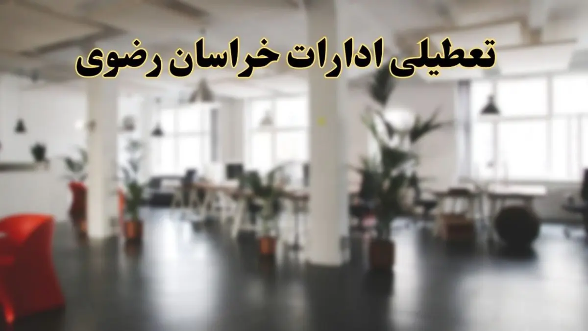 اخبار تعطیلی استان خراسان رضوی فردا سه شنبه ۲۶ فروردین ۱۴۰۴/ ادارات مشهد بیست و ششم فروردین ۱۴۰۴ تعطیل شد؟