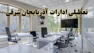 جزئیات تعطیلی ادارات استان آذربایجان شرقی در روز شنبه ۳ خرداد ۱۴۰۴/ اخبار تعطیلی ادارات تبریز شنبه ۳ خرداد