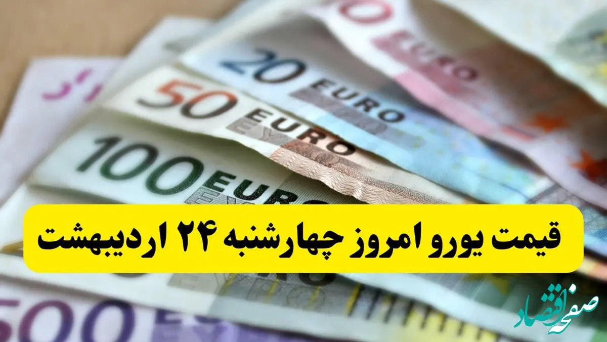 جدیدترین قیمت یورو امروز چهارشنبه ۲۴ اردیبهشت ماه ۱۴۰۴