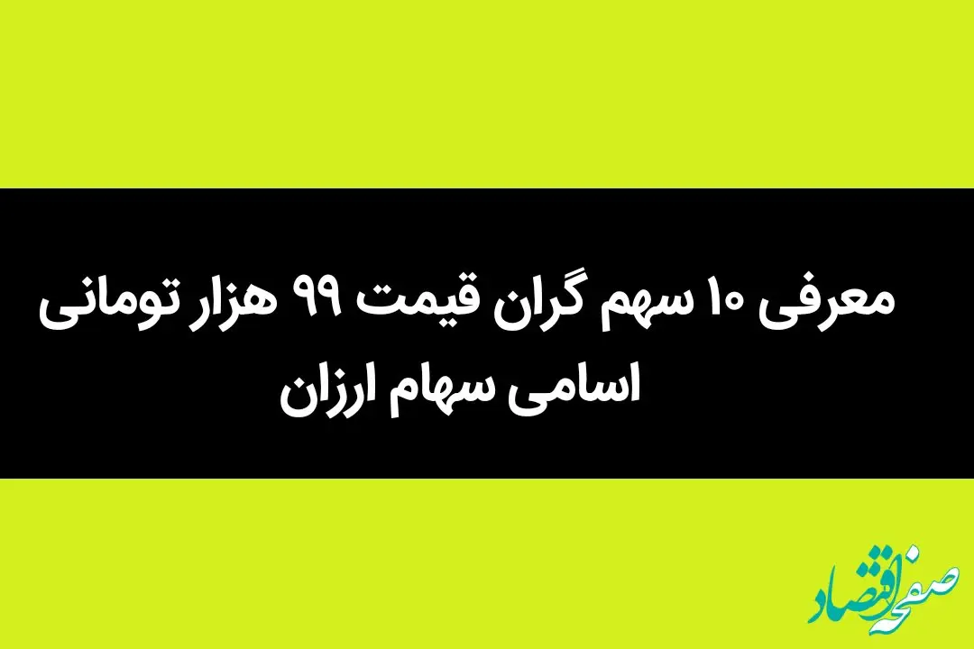 ۱۰ سهم گران قیمت ۹۹ هزار تومانی معرفی شد + اسامی سهام ارزان
