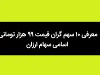۱۰ سهم گران قیمت ۹۹ هزار تومانی معرفی شد + اسامی سهام ارزان
