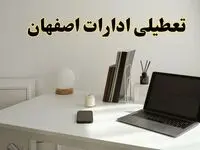تعطیلی ادارات اصفهان سه شنبه ۷ اسفند ۱۴۰۳ / اخبار تعطیلی ادارات اصفهان فردا سه شنبه ۷ اسفند ۱۴۰۳