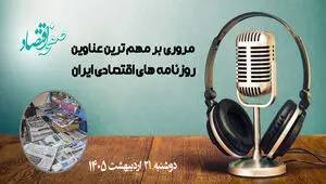پادکست مروری بر تیتر یک روزنامه های اقتصادی امروز دوشنبه 21 اردیبهشت 1405