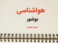 پیش بینی هواشناسی بوشهر طی ۲۴ ساعت آینده | پیش بینی وضعیت آب و هوا بوشهر فردا سه شنبه ۷ اسفند ماه ۱۴۰۳ 