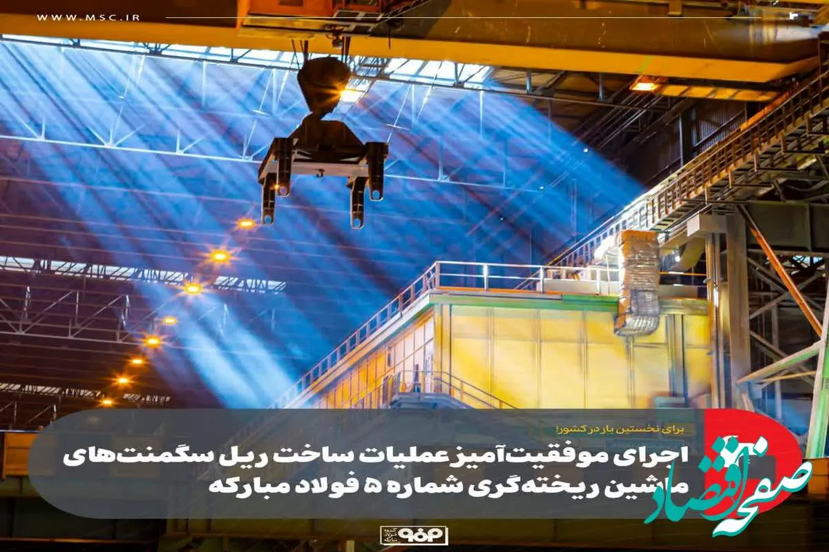 برای اولین بار در کشور انجام شد؛ساخت ریل سگمنت‌های ماشین ریخته‌گری شماره 5 فولاد مبارکه