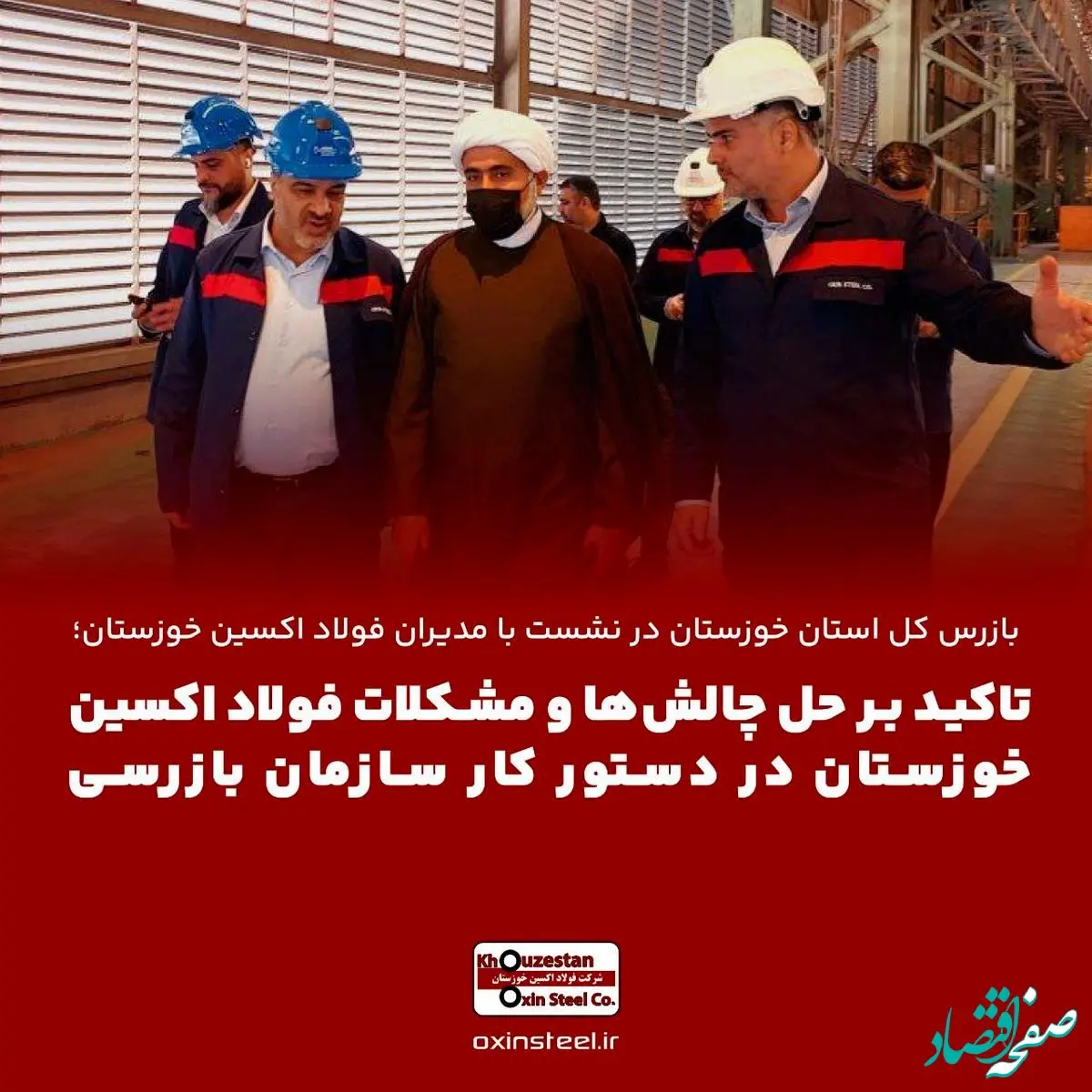 با قید فوریت حل چالش‌ها و مشکلات فولاد اکسین خوزستان در دستور کار سازمان بازرسی قرار خواهد گرفت