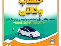 امکان وکالتی نمودن حسابهای بانک سپه برای ثبت نام خودروهای برقی وارداتی فراهم است