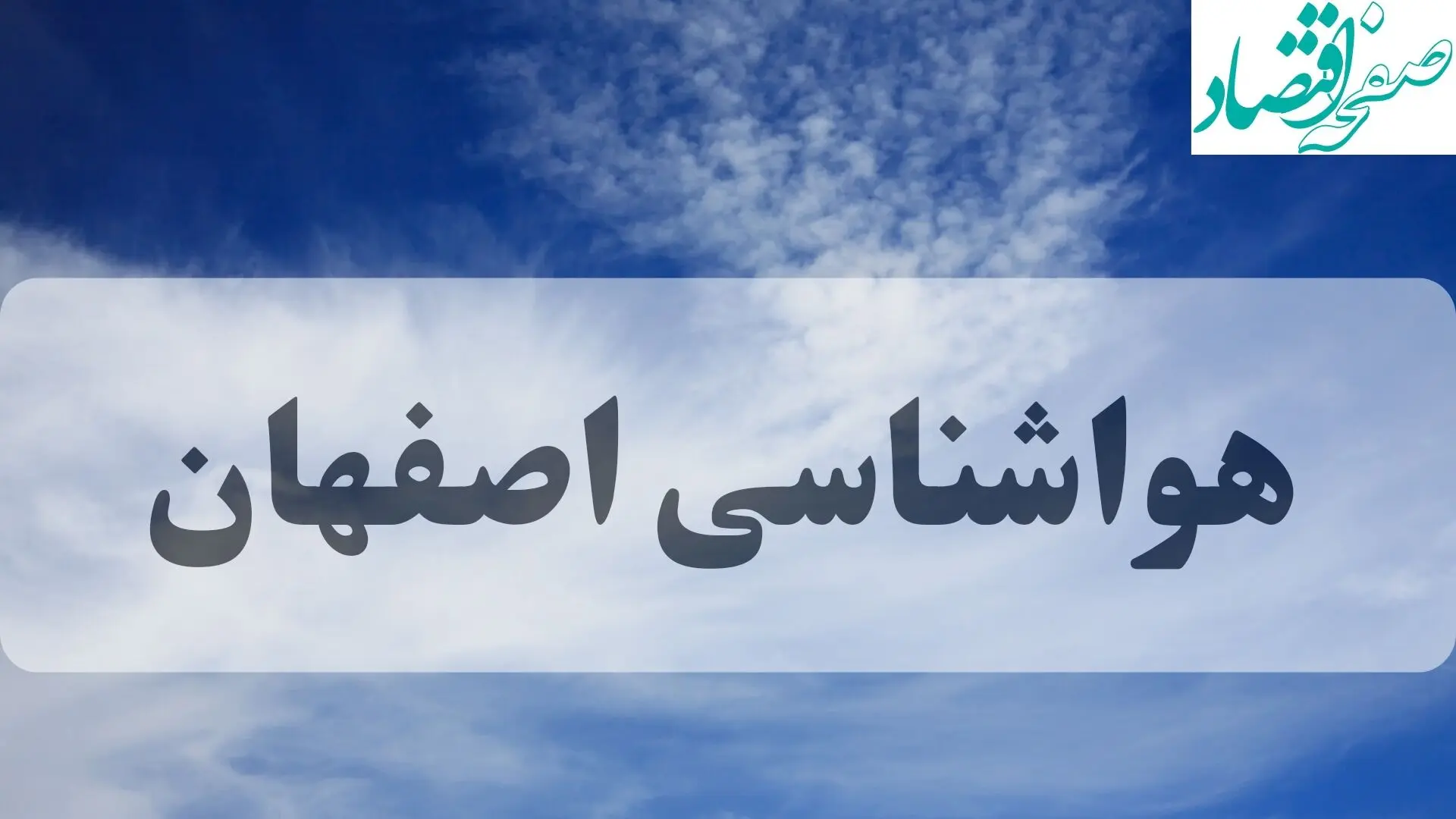 هواشناسی اصفهان فردا | پیش بینی وضعیت آب و هوا اصفهان فردا جمعه ۱۴ شهریور ماه ۱۴۰۴ 