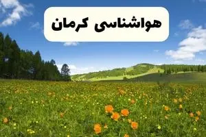 پیش‌بینی دقیق هواشناسی کرمان فردا دوشنبه ۲۲ اردیبهشت ۱۴۰۴ | وضعیت آب‌ و هوا کرمان در ۲۴ ساعت آینده + هواشناسی شهرستان های کرمان