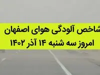 شاخص آلودگی هوای اصفهان امروز سه شنبه ۱۴ آذر ۱۴۰۲