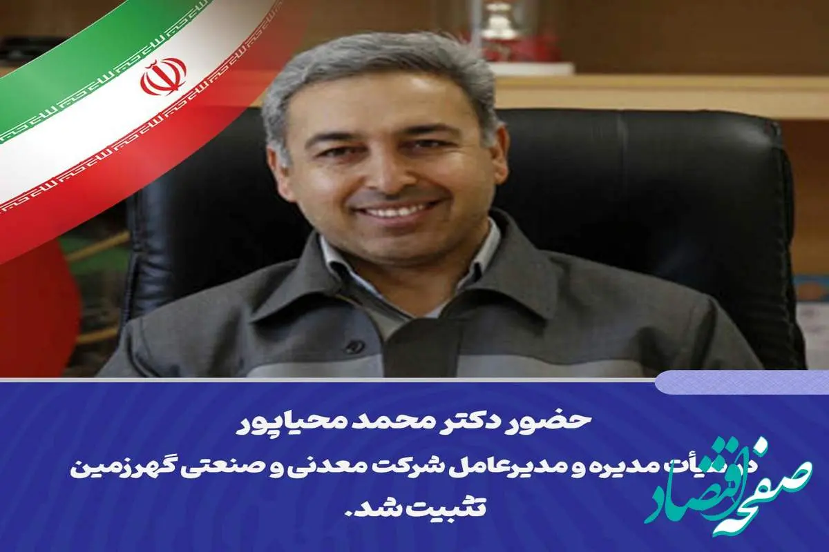 حضور دکتر محمد محیاپور در هیأت مدیره و مدیرعامل شرکت معدنی و صنعتی گهرزمین تثبیت شد