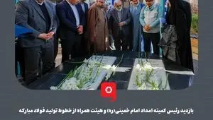 بازدید رئیس کمیته امداد امام خمینی(ره) و هیئت همراه از خطوط تولید فولاد مبارکه