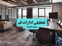 جزئیات خبر تعطیلی ادارات قم فردا شنبه ۴ مرداد ۱۴۰۴ | ادارات قم تعطیل شد؟