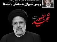 پیام تسلیت رئیس شورای هماهنگی بانک های دولتی در پی شهادت خادم ملت و همراهان ایشان