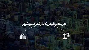 هزینه ترخیص کالا از گمرک بوشهر در سال جدید چقدر است؟