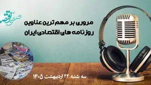 پادکست مروری بر تیتر یک روزنامه های اقتصادی امروز سه شنبه ۲۲ اردیبهشت ماه ۱۴۰۵