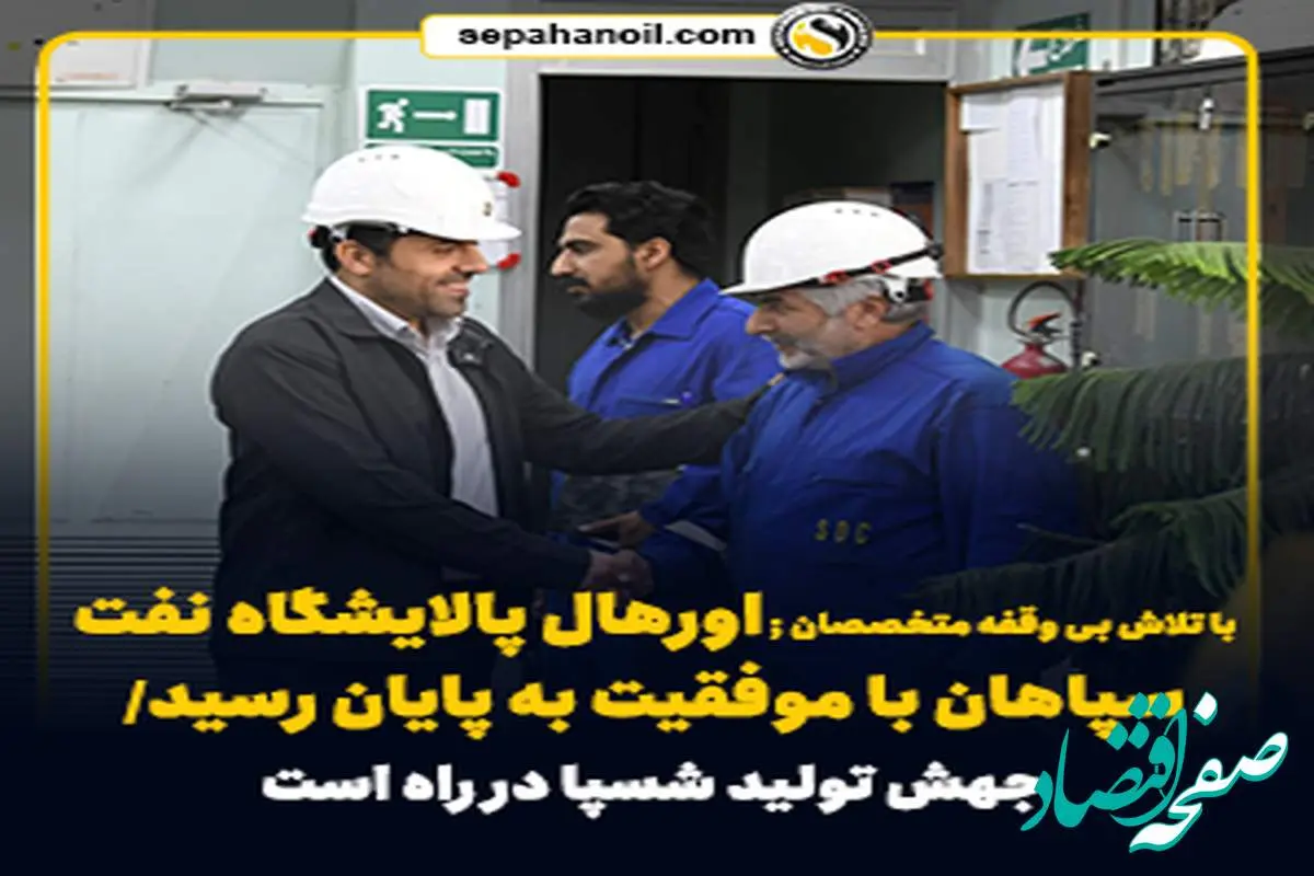 با تلاش بی وقفه متخصصان ; اورهال پالایشگاه نفت سپاهان با موفقیت به پایان رسید/ جهش تولید شسپا در راه است