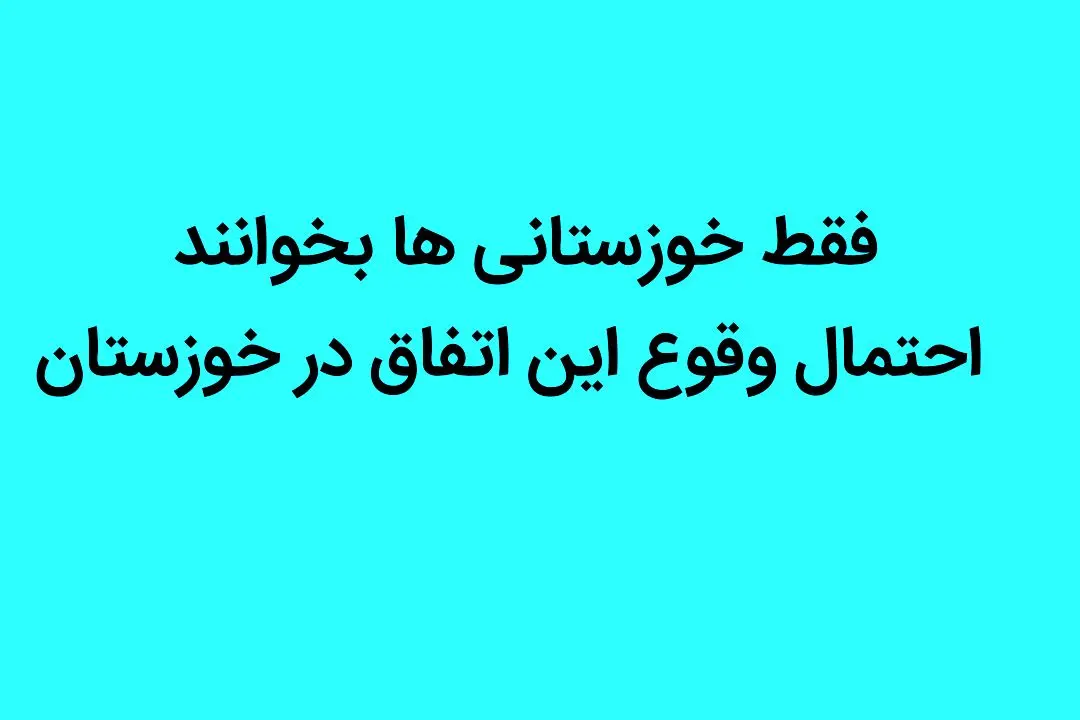 فقط خوزستانی ها بخوانند |  احتمال وقوع این اتفاق در خوزستان
