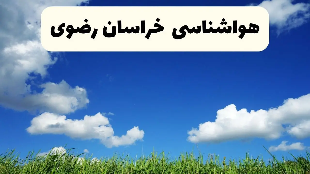خبر فوری هواشناسی خراسان‌ رضوی ۱۷ اردیبهشت اعلام شد | پیش بینی وضعیت آب و هوا خراسان‌ رضوی فردا چهارشنبه ۱۷ اردیبهشت ماه ۱۴۰۴ + هواشناسی مشهد