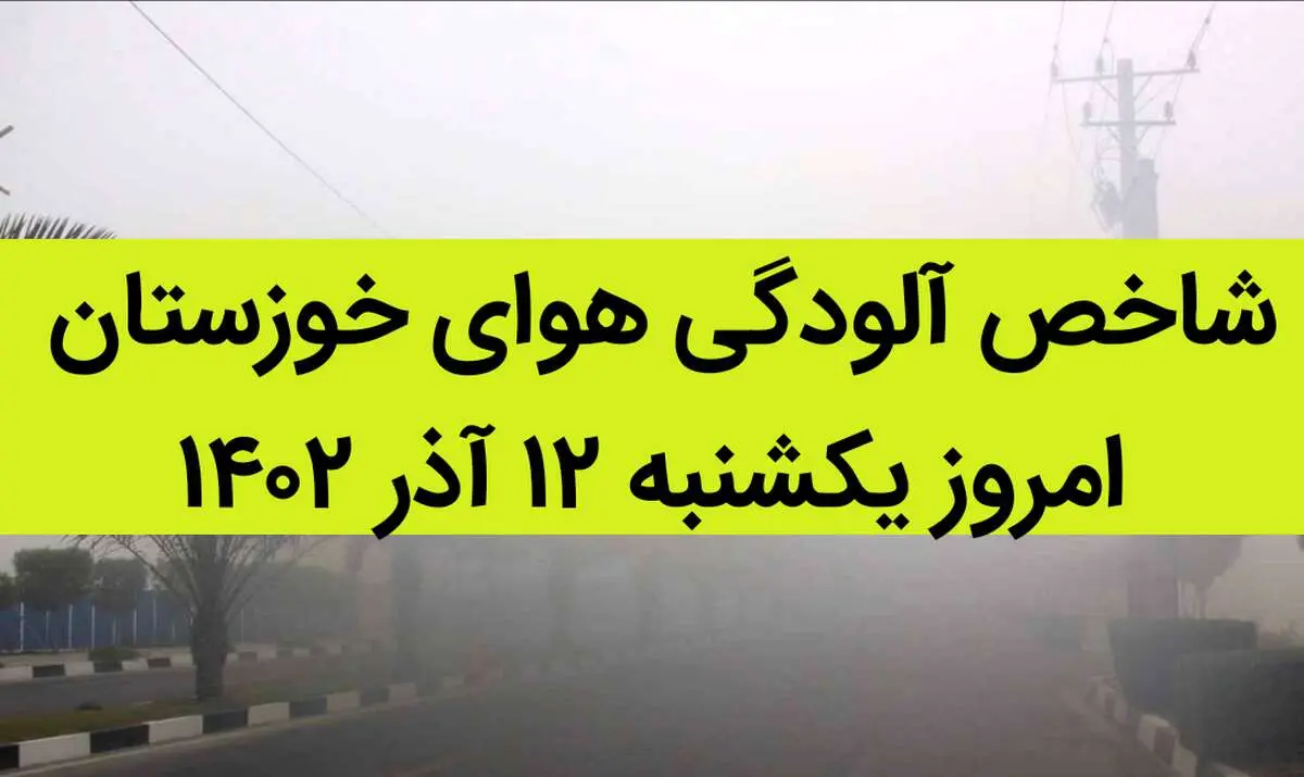 شاخص آلودگی هوای خوزستان امروز یکشنبه ۱۲ آذر ۱۴۰۲