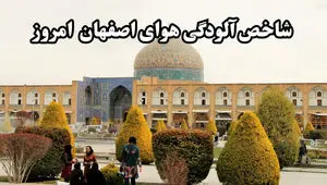 شاخص آلودگی هوای اصفهان امروز یکشنبه ۲ آذر ماه ۱۴۰۴ + عدد شاخص مناطق