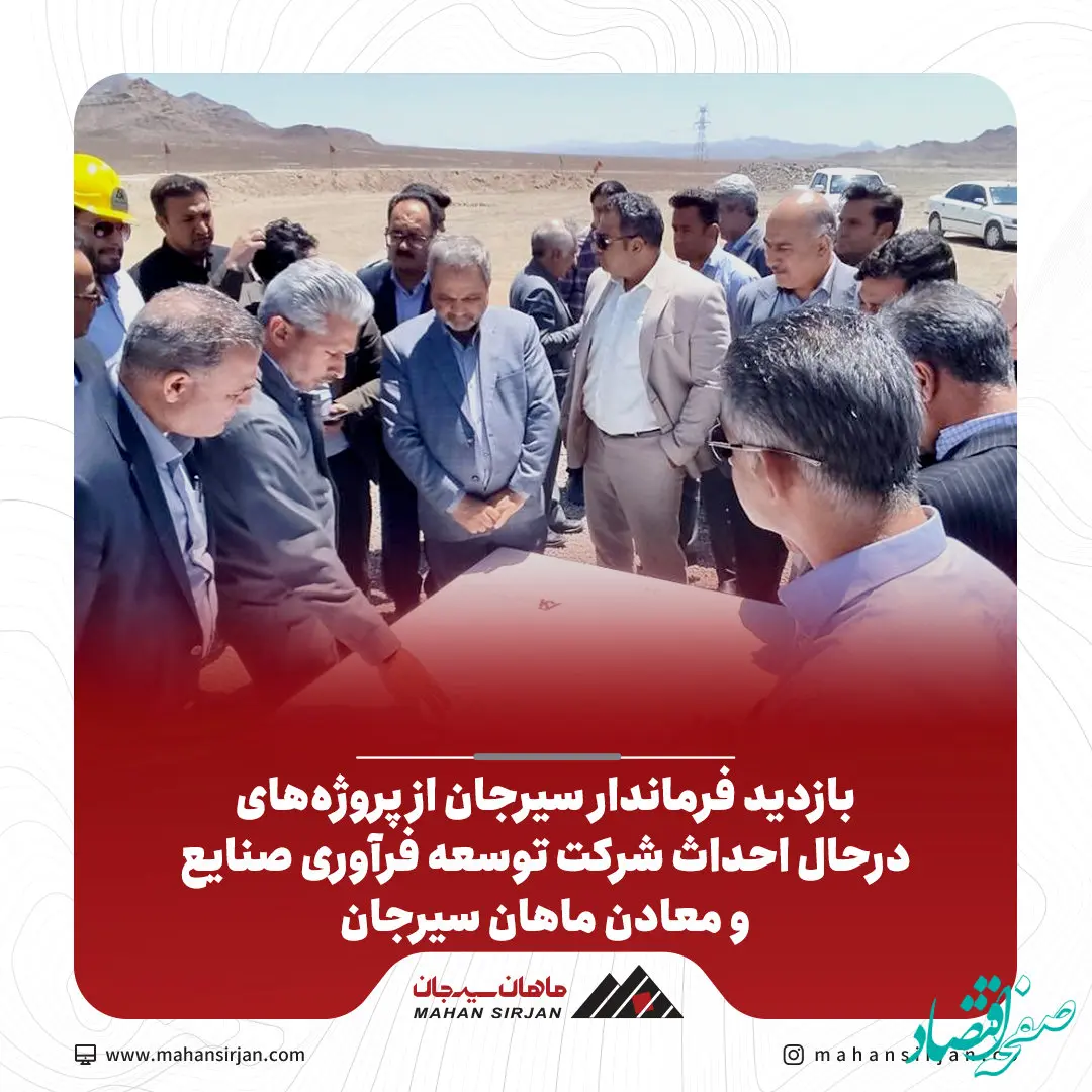 بازدید فرماندار سیرجان از پروژه‌های درحال احداث شرکت توسعه فرآوری صنایع و معادن ماهان سیرجان
