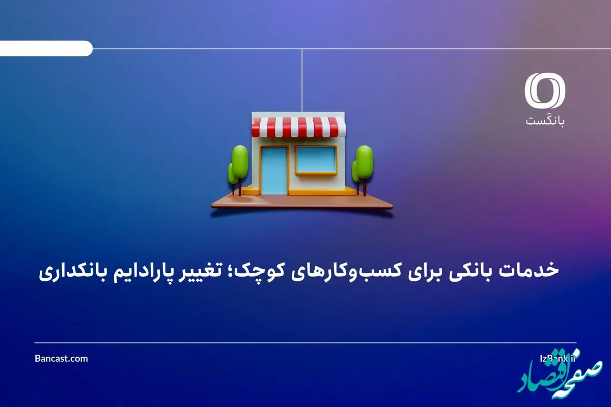 خدمات بانکی برای کسب‌وکارهای کوچک؛ تغییر پارادایم بانکداری