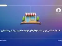 خدمات بانکی برای کسب‌وکارهای کوچک؛ تغییر پارادایم بانکداری