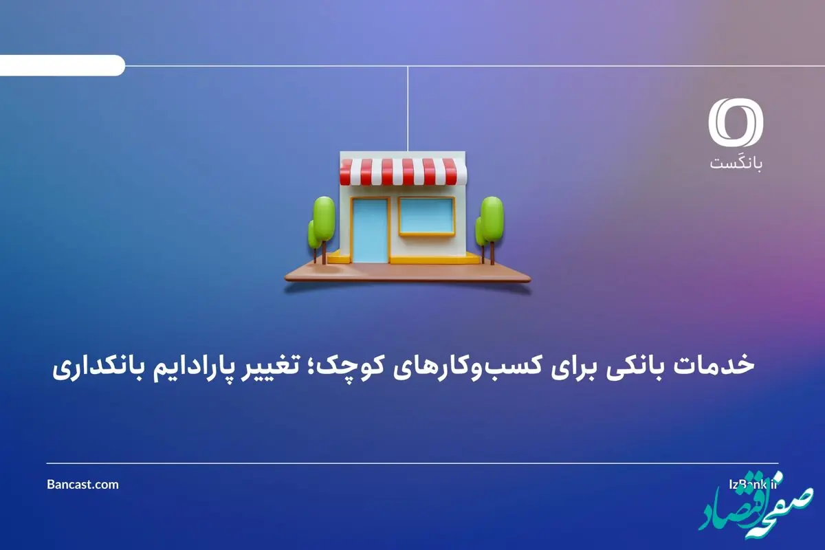 خدمات بانکی برای کسب‌وکارهای کوچک؛ تغییر پارادایم بانکداری